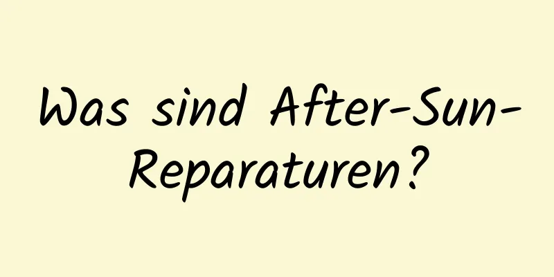 Was sind After-Sun-Reparaturen?