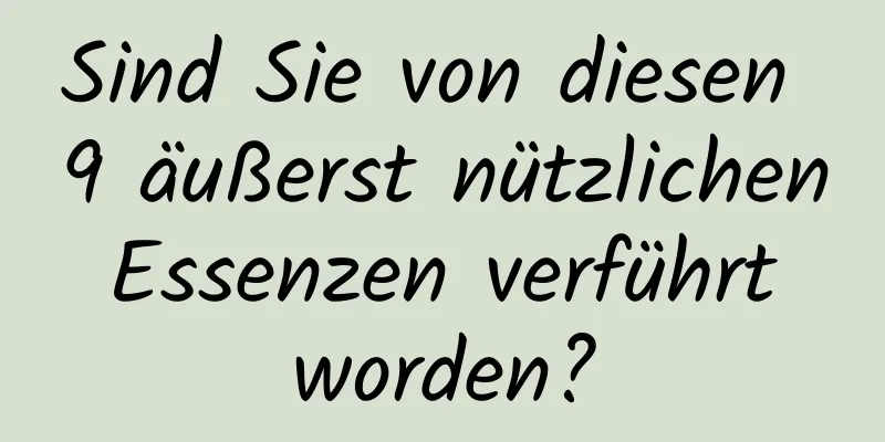 Sind Sie von diesen 9 äußerst nützlichen Essenzen verführt worden?