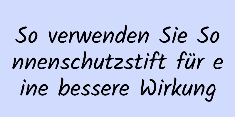 So verwenden Sie Sonnenschutzstift für eine bessere Wirkung