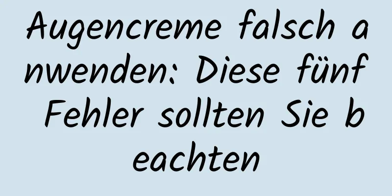 Augencreme falsch anwenden: Diese fünf Fehler sollten Sie beachten