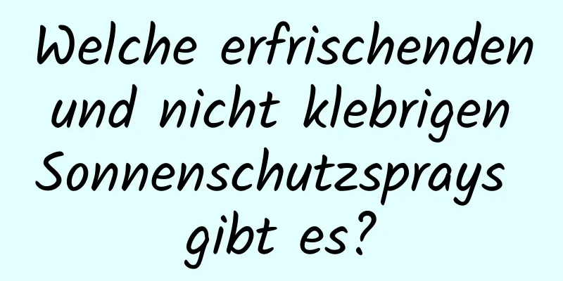 Welche erfrischenden und nicht klebrigen Sonnenschutzsprays gibt es?