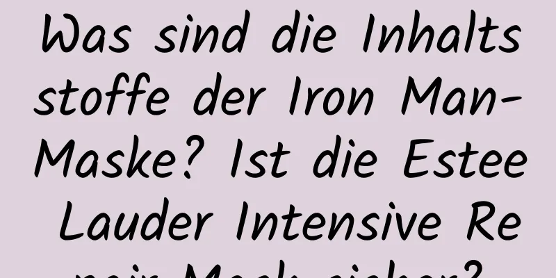 Was sind die Inhaltsstoffe der Iron Man-Maske? Ist die Estee Lauder Intensive Repair Mask sicher?