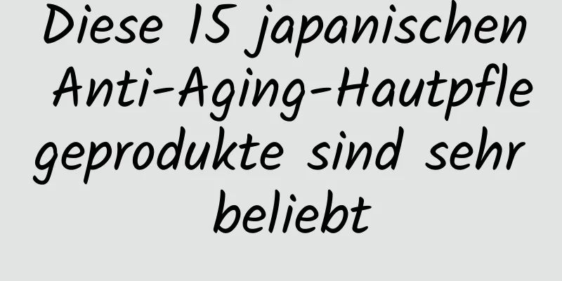 Diese 15 japanischen Anti-Aging-Hautpflegeprodukte sind sehr beliebt