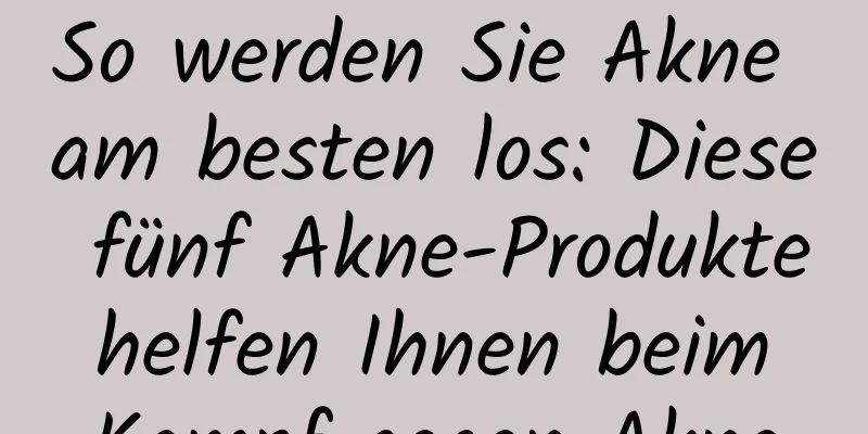 So werden Sie Akne am besten los: Diese fünf Akne-Produkte helfen Ihnen beim Kampf gegen Akne