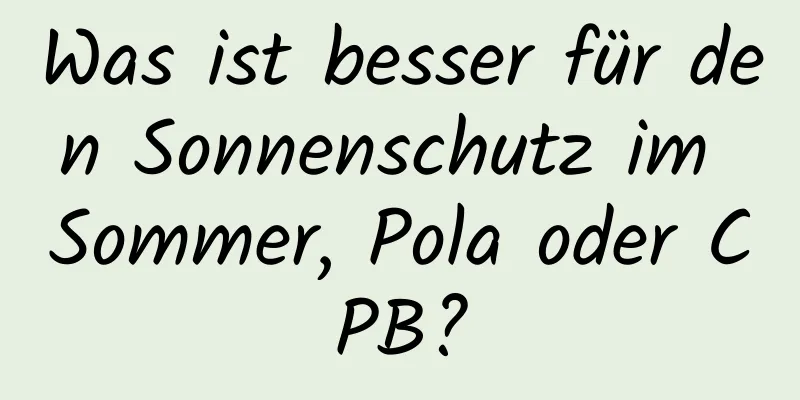 Was ist besser für den Sonnenschutz im Sommer, Pola oder CPB?