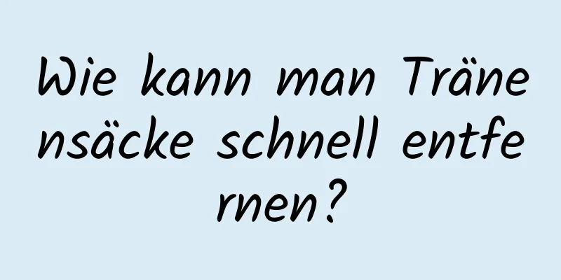 Wie kann man Tränensäcke schnell entfernen?