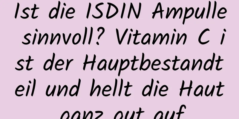 Ist die ISDIN Ampulle sinnvoll? Vitamin C ist der Hauptbestandteil und hellt die Haut ganz gut auf.
