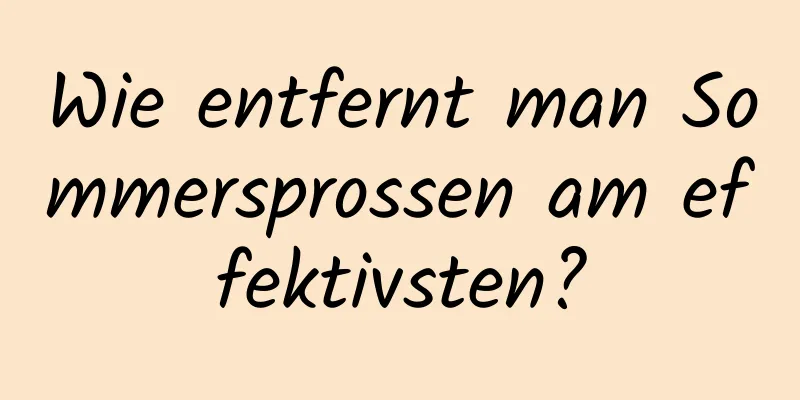 Wie entfernt man Sommersprossen am effektivsten?