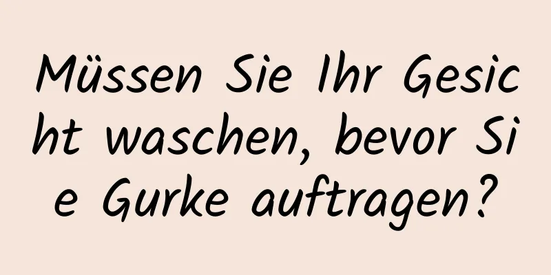 Müssen Sie Ihr Gesicht waschen, bevor Sie Gurke auftragen?