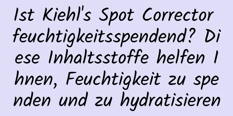 Ist Kiehl's Spot Corrector feuchtigkeitsspendend? Diese Inhaltsstoffe helfen Ihnen, Feuchtigkeit zu spenden und zu hydratisieren