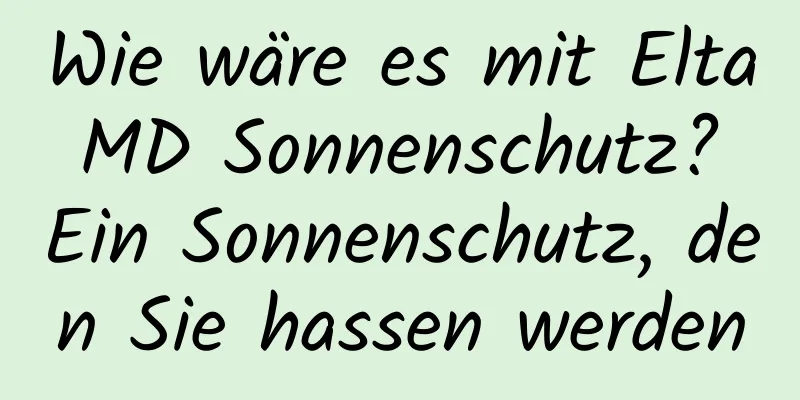 Wie wäre es mit Elta MD Sonnenschutz? Ein Sonnenschutz, den Sie hassen werden