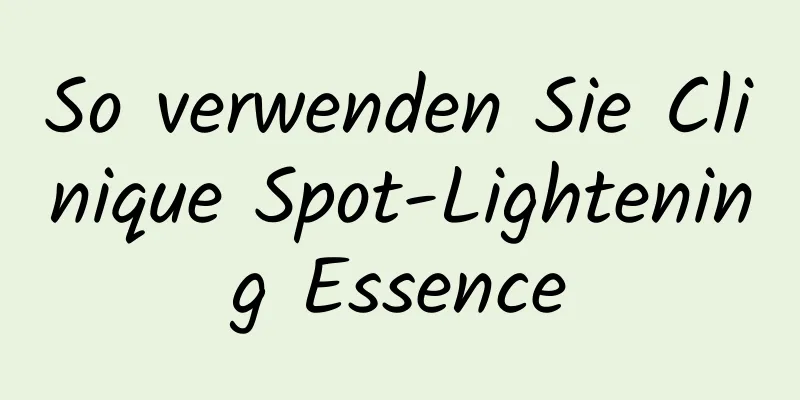 So verwenden Sie Clinique Spot-Lightening Essence