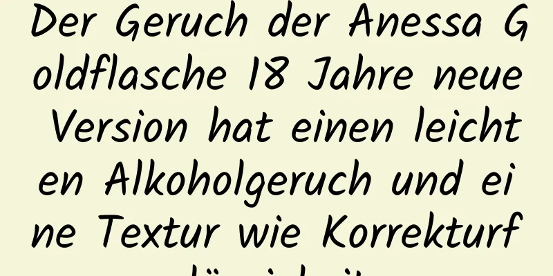 Der Geruch der Anessa Goldflasche 18 Jahre neue Version hat einen leichten Alkoholgeruch und eine Textur wie Korrekturflüssigkeit