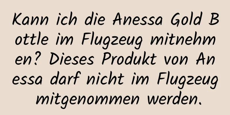 Kann ich die Anessa Gold Bottle im Flugzeug mitnehmen? Dieses Produkt von Anessa darf nicht im Flugzeug mitgenommen werden.