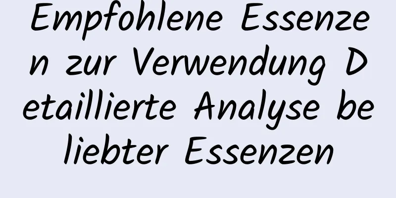 Empfohlene Essenzen zur Verwendung Detaillierte Analyse beliebter Essenzen