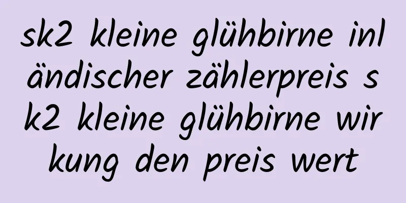 sk2 kleine glühbirne inländischer zählerpreis sk2 kleine glühbirne wirkung den preis wert