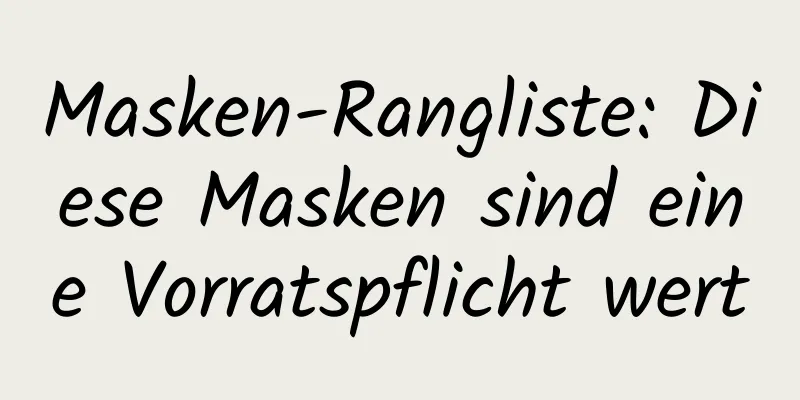 Masken-Rangliste: Diese Masken sind eine Vorratspflicht wert