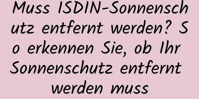 Muss ISDIN-Sonnenschutz entfernt werden? So erkennen Sie, ob Ihr Sonnenschutz entfernt werden muss