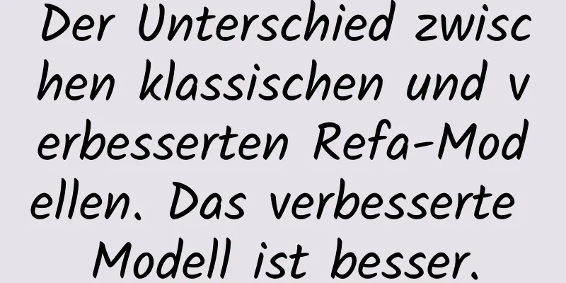 Der Unterschied zwischen klassischen und verbesserten Refa-Modellen. Das verbesserte Modell ist besser.