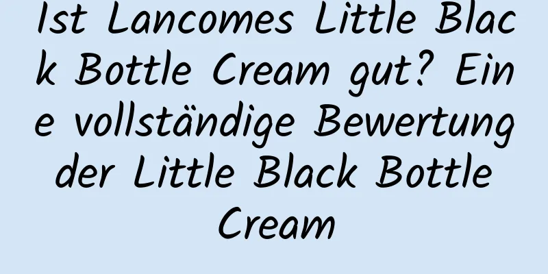 Ist Lancomes Little Black Bottle Cream gut? Eine vollständige Bewertung der Little Black Bottle Cream