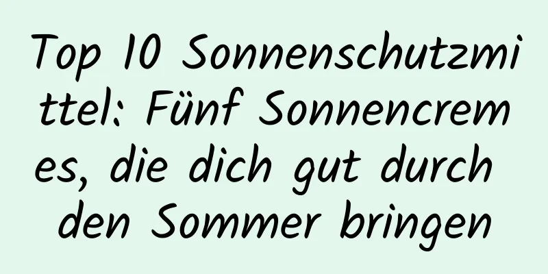 Top 10 Sonnenschutzmittel: Fünf Sonnencremes, die dich gut durch den Sommer bringen