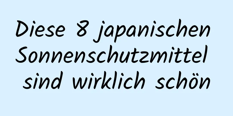Diese 8 japanischen Sonnenschutzmittel sind wirklich schön