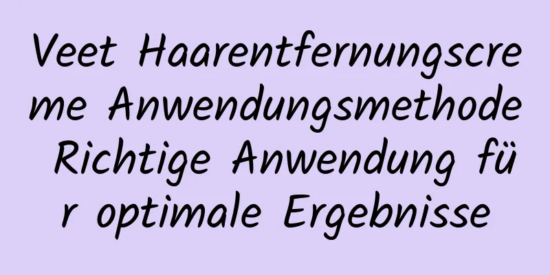 Veet Haarentfernungscreme Anwendungsmethode Richtige Anwendung für optimale Ergebnisse