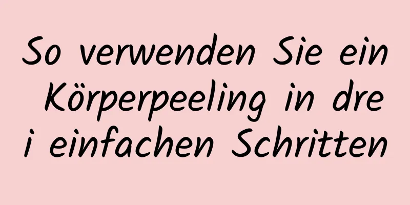 So verwenden Sie ein Körperpeeling in drei einfachen Schritten
