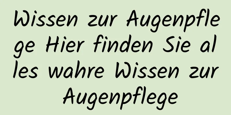 Wissen zur Augenpflege Hier finden Sie alles wahre Wissen zur Augenpflege