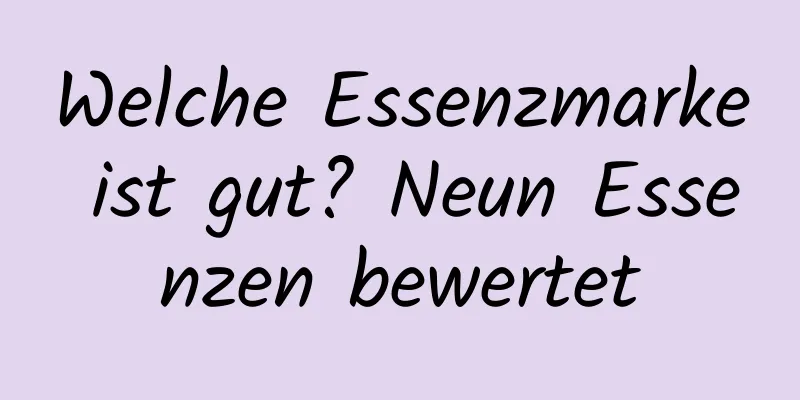Welche Essenzmarke ist gut? Neun Essenzen bewertet