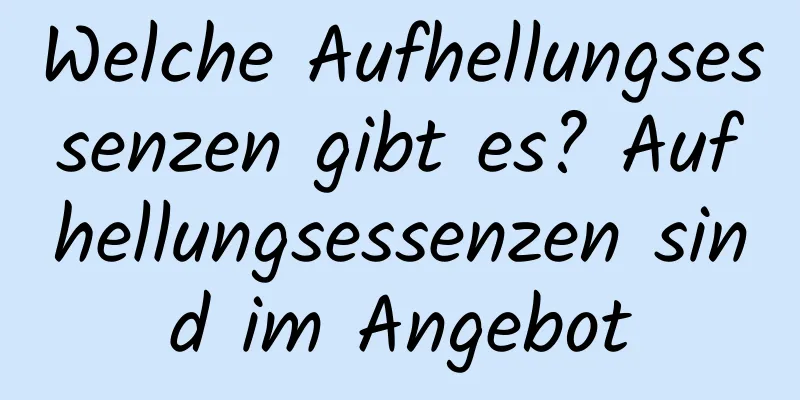 Welche Aufhellungsessenzen gibt es? Aufhellungsessenzen sind im Angebot