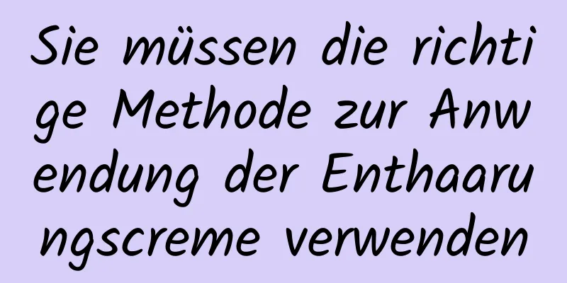 Sie müssen die richtige Methode zur Anwendung der Enthaarungscreme verwenden