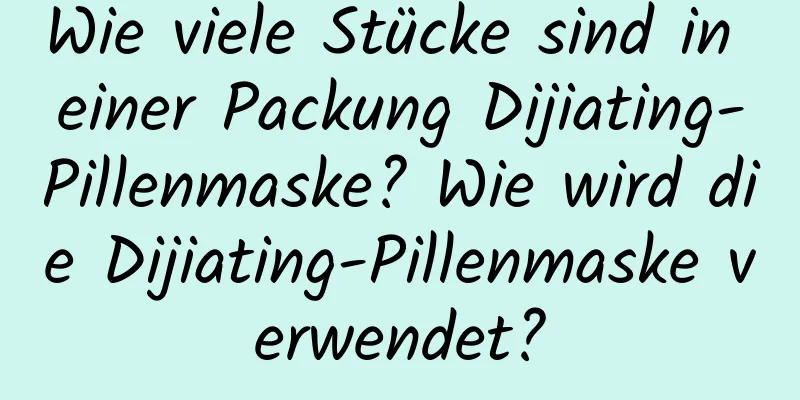 Wie viele Stücke sind in einer Packung Dijiating-Pillenmaske? Wie wird die Dijiating-Pillenmaske verwendet?