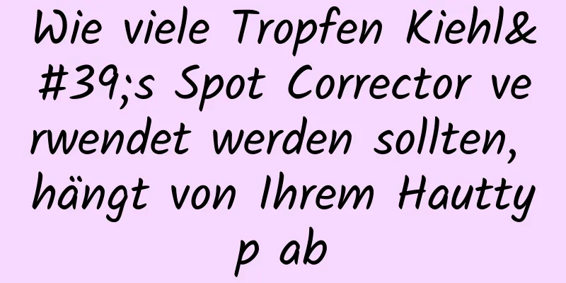 Wie viele Tropfen Kiehl's Spot Corrector verwendet werden sollten, hängt von Ihrem Hauttyp ab