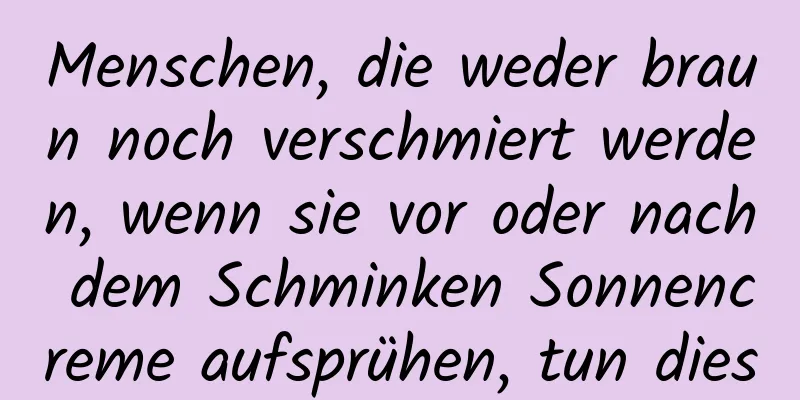 Menschen, die weder braun noch verschmiert werden, wenn sie vor oder nach dem Schminken Sonnencreme aufsprühen, tun dies