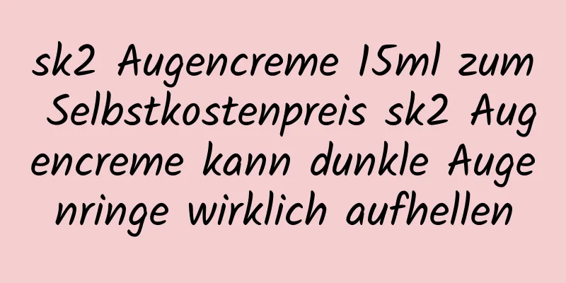 sk2 Augencreme 15ml zum Selbstkostenpreis sk2 Augencreme kann dunkle Augenringe wirklich aufhellen
