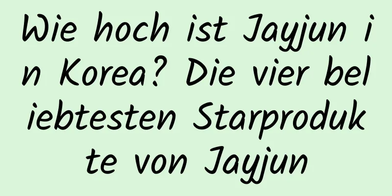Wie hoch ist Jayjun in Korea? Die vier beliebtesten Starprodukte von Jayjun