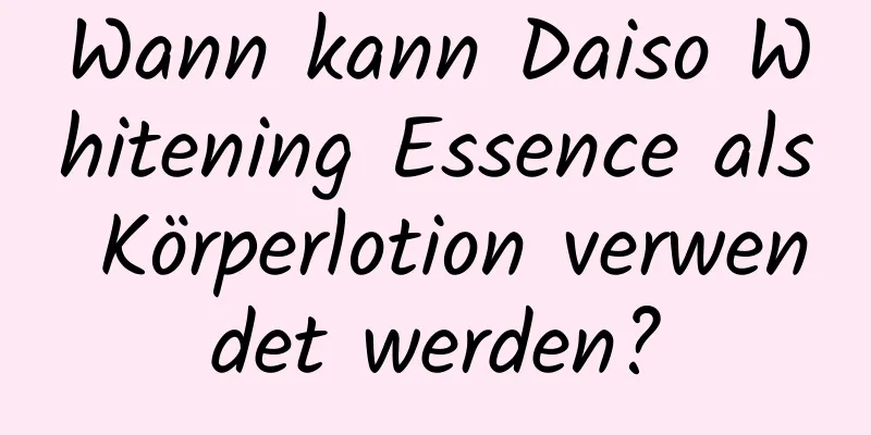 Wann kann Daiso Whitening Essence als Körperlotion verwendet werden?