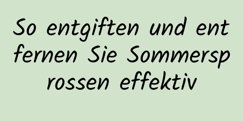 So entgiften und entfernen Sie Sommersprossen effektiv
