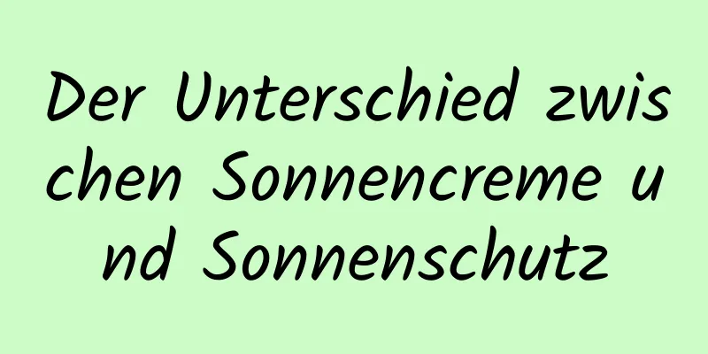 Der Unterschied zwischen Sonnencreme und Sonnenschutz