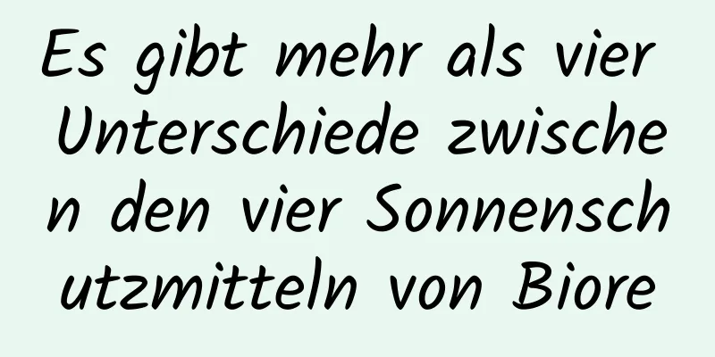 Es gibt mehr als vier Unterschiede zwischen den vier Sonnenschutzmitteln von Biore