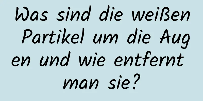 Was sind die weißen Partikel um die Augen und wie entfernt man sie?