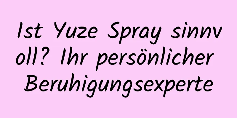 Ist Yuze Spray sinnvoll? Ihr persönlicher Beruhigungsexperte