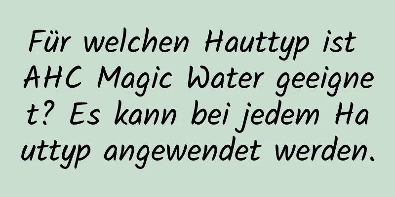Für welchen Hauttyp ist AHC Magic Water geeignet? Es kann bei jedem Hauttyp angewendet werden.