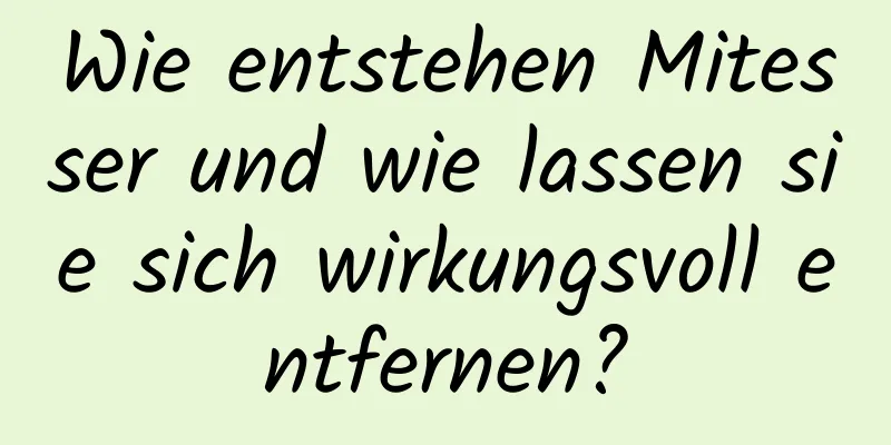 Wie entstehen Mitesser und wie lassen sie sich wirkungsvoll entfernen?
