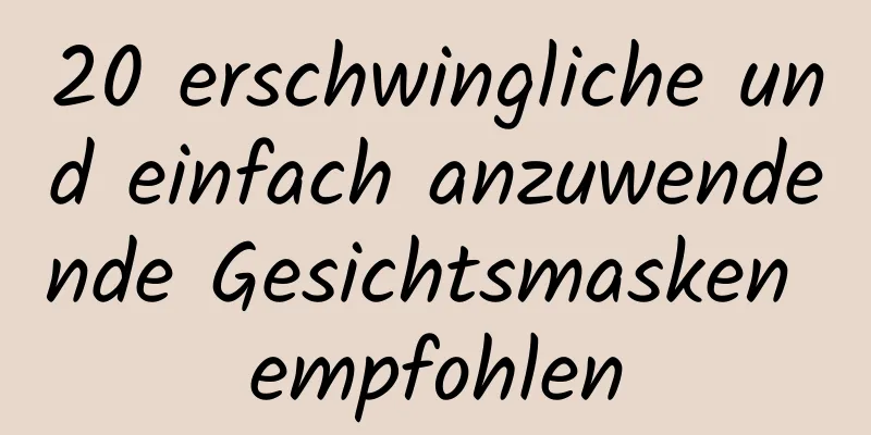 20 erschwingliche und einfach anzuwendende Gesichtsmasken empfohlen