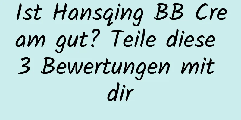 Ist Hansqing BB Cream gut? Teile diese 3 Bewertungen mit dir