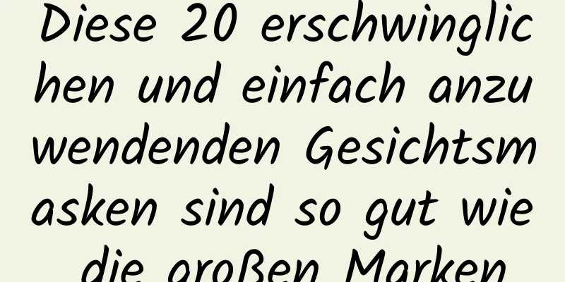 Diese 20 erschwinglichen und einfach anzuwendenden Gesichtsmasken sind so gut wie die großen Marken