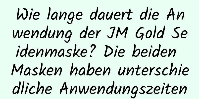 Wie lange dauert die Anwendung der JM Gold Seidenmaske? Die beiden Masken haben unterschiedliche Anwendungszeiten