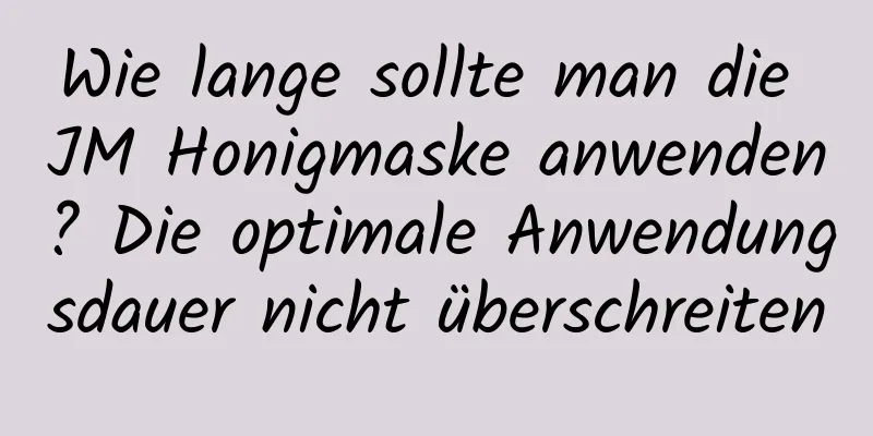 Wie lange sollte man die JM Honigmaske anwenden? Die optimale Anwendungsdauer nicht überschreiten